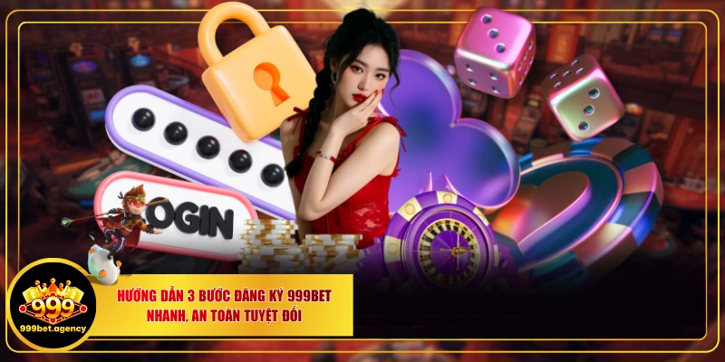 Hướng Dẫn 3 Bước Đăng Ký 999BET Nhanh, An Toàn Tuyệt Đối - Bivon