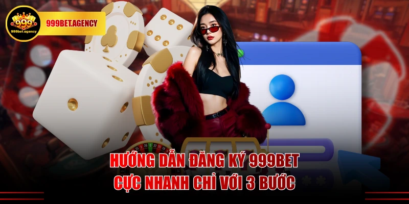 Hướng Dẫn 3 Bước Đăng Ký 999BET Nhanh, An Toàn Tuyệt Đối - Bivon