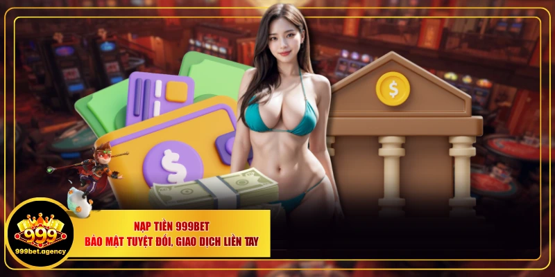 Nạp Tiền 999BET - Bảo Mật Tuyệt Đối, Giao Dịch Liền Tay - Bivon
