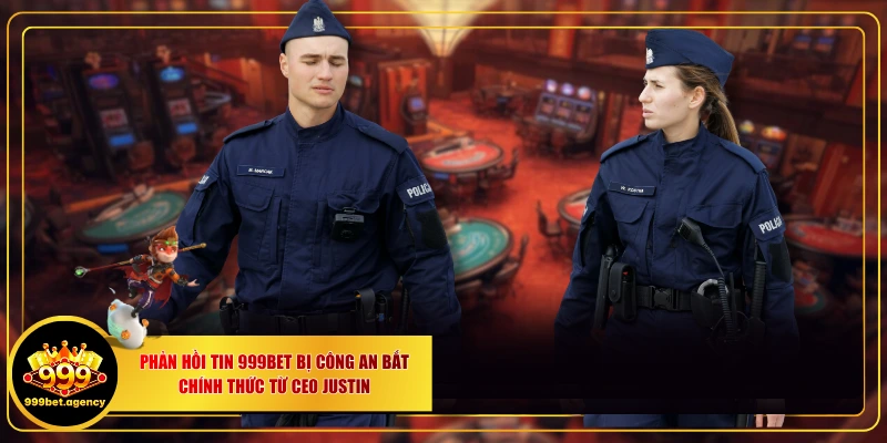 Phản Hồi Tin 999BET Bị Công An Bắt Chính Thức Từ CEO Justin - Bivon