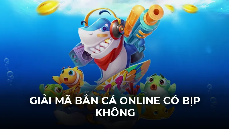 Bắn cá online có bịp không và 3 dấu hiệu nhận biết lừa đảo - Bivon